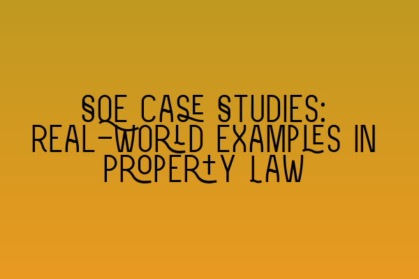 SQE Case Studies: Real-World Examples in Property Law