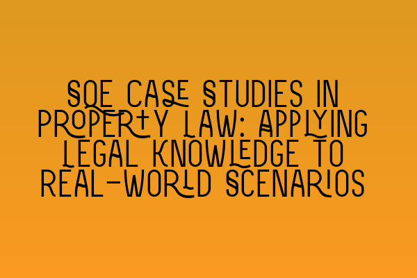 Featured image for SQE Case Studies in Property Law: Applying Legal Knowledge to Real-World Scenarios