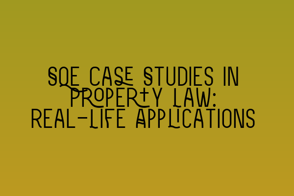 Featured image for SQE Case Studies in Property Law: Real-Life Applications