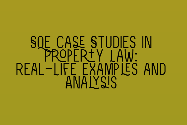 Featured image for SQE Case Studies in Property Law: Real-Life Examples and Analysis