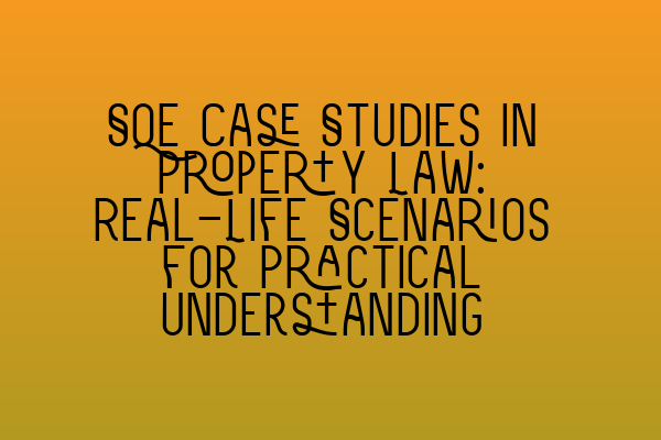 Featured image for SQE Case Studies in Property Law: Real-Life Scenarios for Practical Understanding