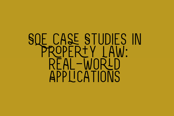 Featured image for SQE Case Studies in Property Law: Real-World Applications