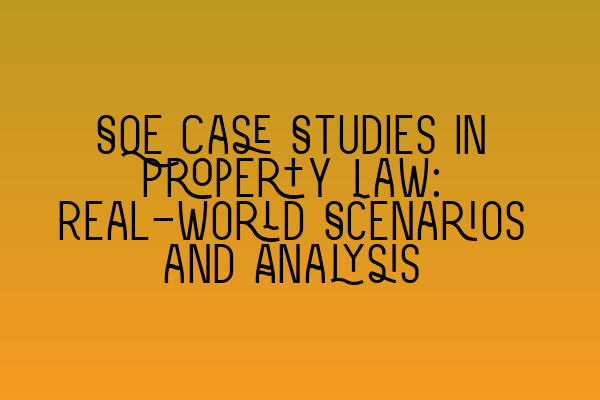 Featured image for SQE Case Studies in Property Law: Real-World Scenarios and Analysis