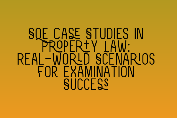 Featured image for SQE Case Studies in Property Law: Real-World Scenarios for Examination Success