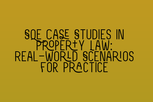 SQE Case Studies in Property Law: Real-World Scenarios for Practice