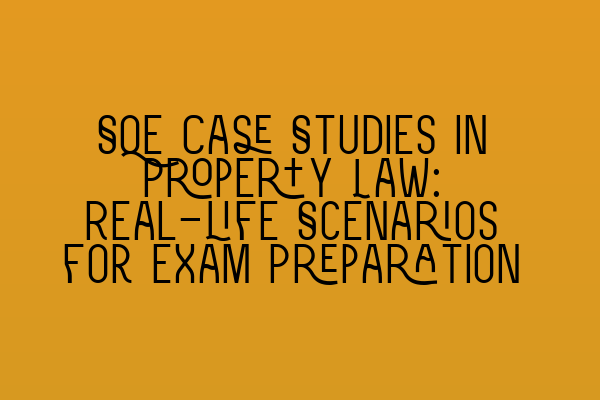 Featured image for SQE Case Studies in Property Law: Real-life Scenarios for Exam Preparation