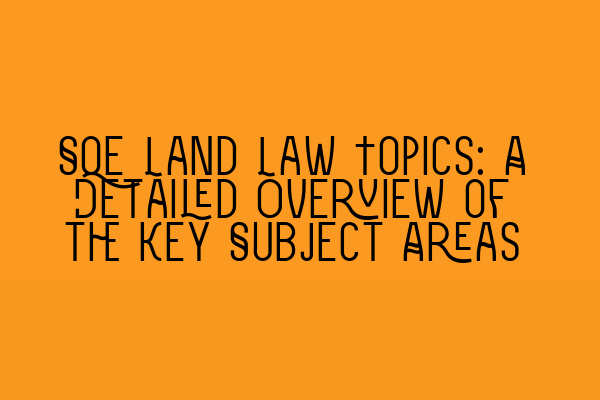 Featured image for SQE Land Law Topics: A Detailed Overview of the Key Subject Areas