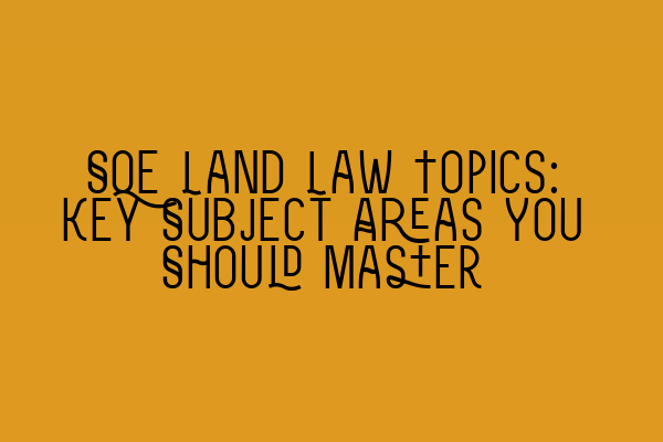 SQE Land Law Topics: Key Subject Areas You Should Master