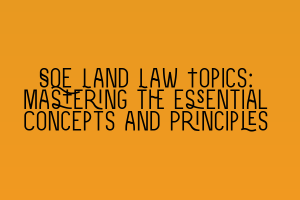 Featured image for SQE Land Law Topics: Mastering the Essential Concepts and Principles