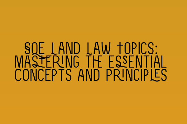 Featured image for SQE Land Law Topics: Mastering the Essential Concepts and Principles