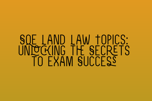 Featured image for SQE Land Law Topics: Unlocking the Secrets to Exam Success