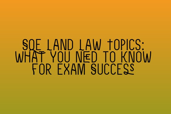Featured image for SQE Land Law Topics: What You Need to Know for Exam Success