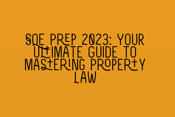 SQE Prep 2023: Your Ultimate Guide to Mastering Property Law