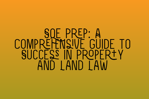 Featured image for SQE Prep: A Comprehensive Guide to Success in Property and Land Law