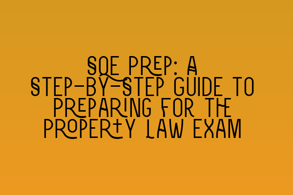 SQE Prep: A Step-by-Step Guide to Preparing for the Property Law Exam