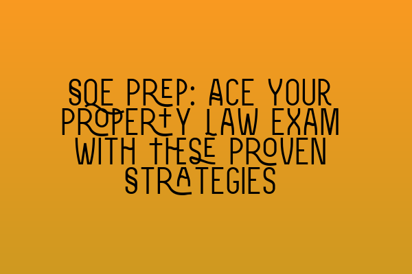 SQE Prep: Ace Your Property Law Exam with These Proven Strategies