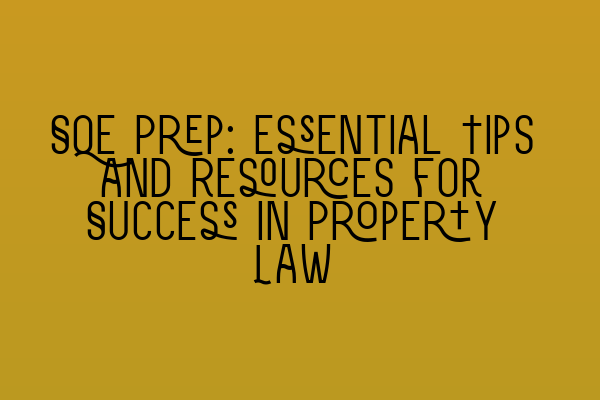 Featured image for SQE Prep: Essential Tips and Resources for Success in Property Law
