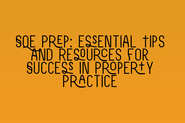 Featured image for SQE Prep: Essential Tips and Resources for Success in Property Practice