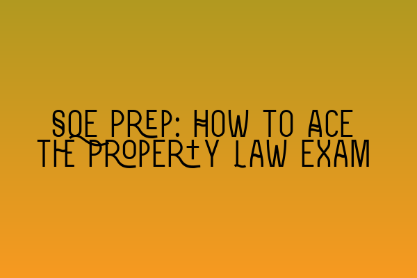 SQE Prep: How to Ace the Property Law Exam