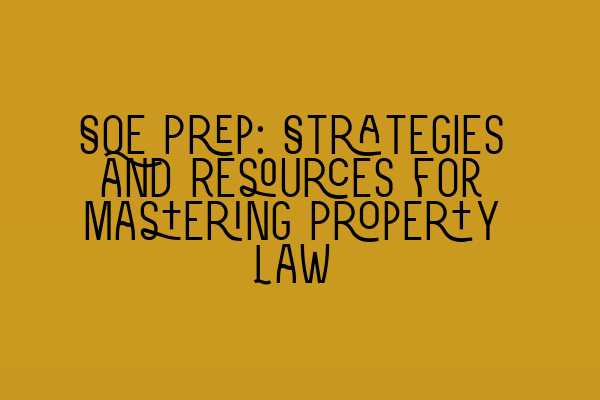 Featured image for SQE Prep: Strategies and Resources for Mastering Property Law