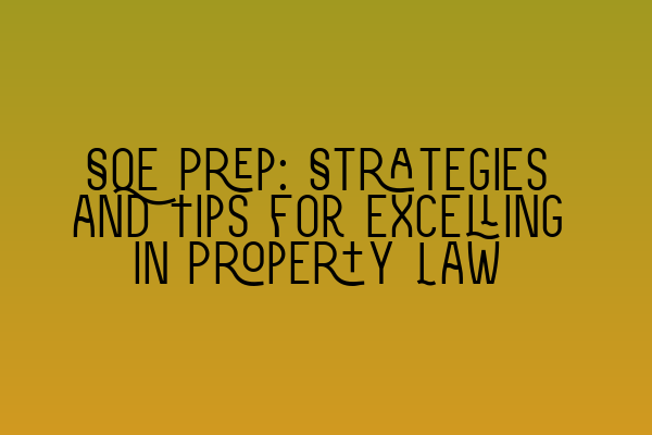 SQE Prep: Strategies and Tips for Excelling in Property Law