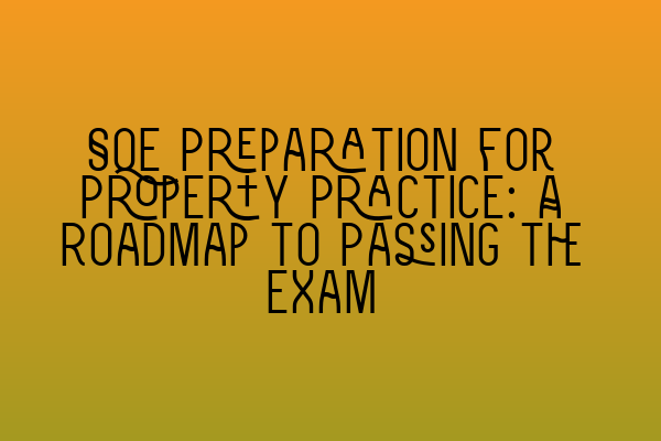 Featured image for SQE Preparation for Property Practice: A Roadmap to Passing the Exam