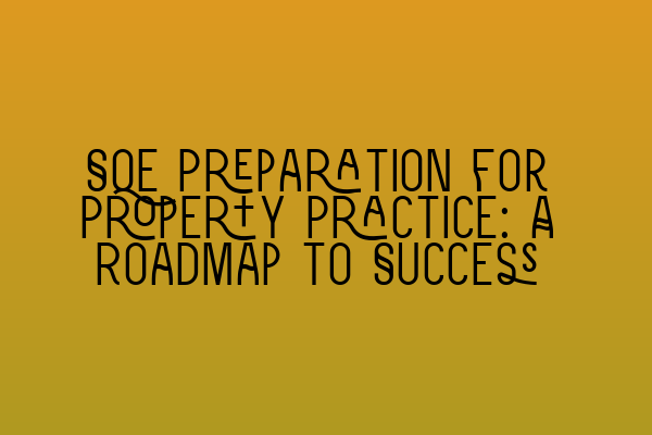 SQE Preparation for Property Practice: A Roadmap to Success