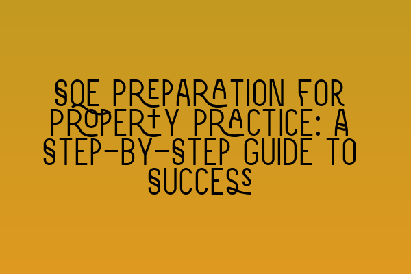 SQE Preparation for Property Practice: A Step-by-Step Guide to Success