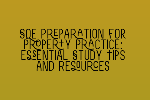 Featured image for SQE Preparation for Property Practice: Essential Study Tips and Resources