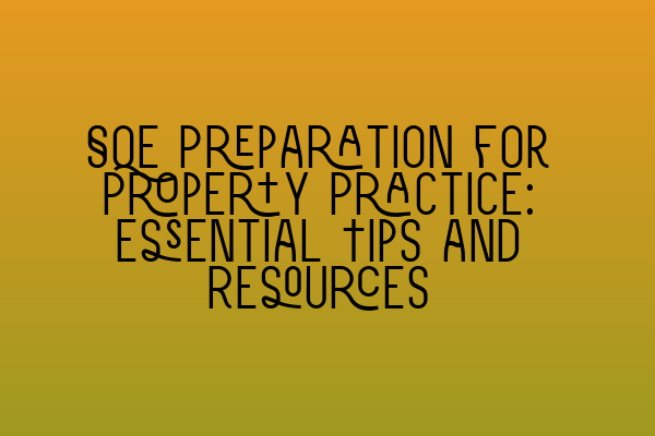 SQE Preparation for Property Practice: Essential Tips and Resources