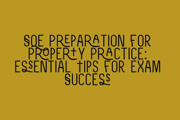 Featured image for SQE Preparation for Property Practice: Essential Tips for Exam Success