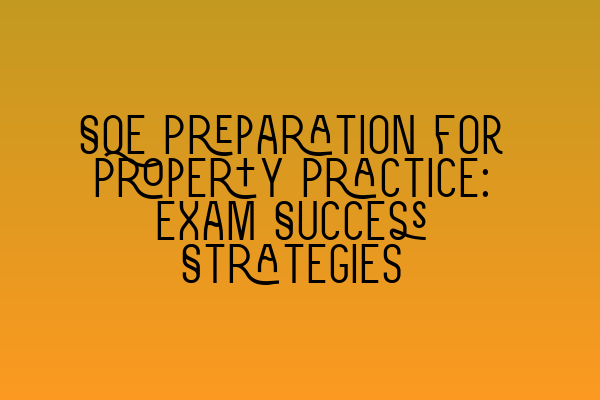 SQE Preparation for Property Practice: Exam Success Strategies