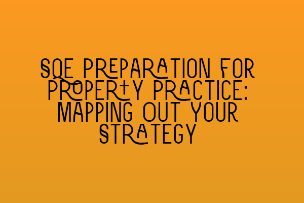 Featured image for SQE Preparation for Property Practice: Mapping Out Your Strategy