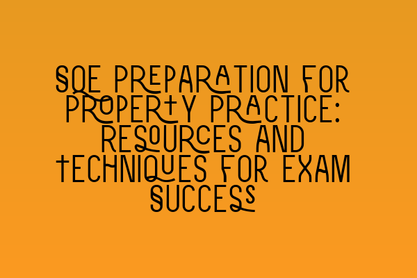 Featured image for SQE Preparation for Property Practice: Resources and Techniques for Exam Success