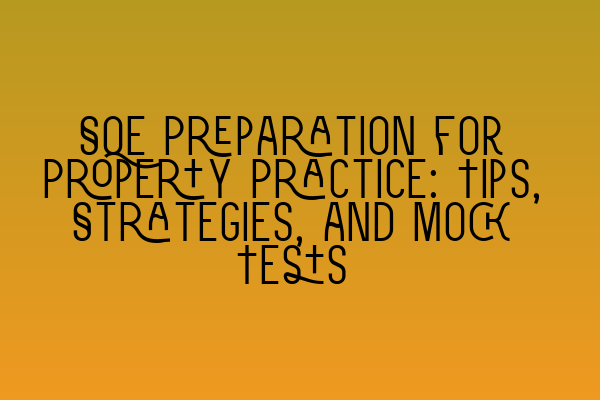 SQE Preparation for Property Practice: Tips, Strategies, and Mock Tests