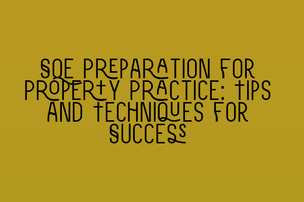 SQE Preparation for Property Practice: Tips and Techniques for Success