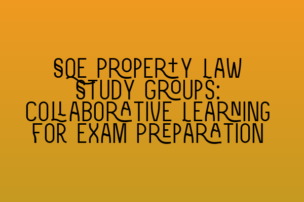 Featured image for SQE Property Law Study Groups: Collaborative Learning for Exam Preparation