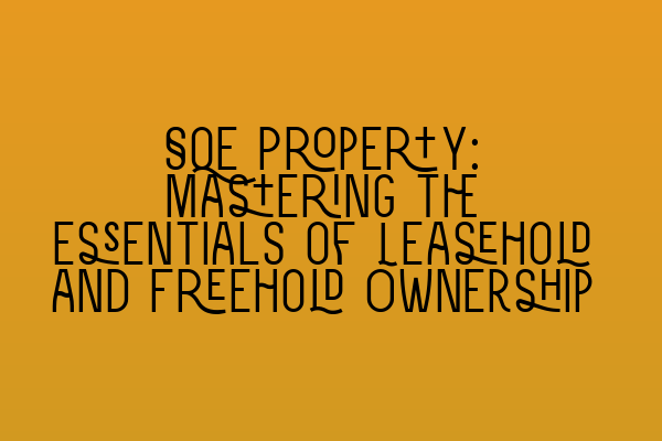 Featured image for SQE Property: Mastering the Essentials of Leasehold and Freehold Ownership