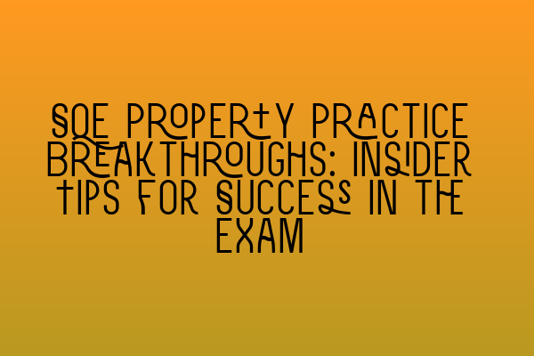 Featured image for SQE Property Practice Breakthroughs: Insider Tips for Success in the Exam