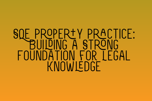 Featured image for SQE Property Practice: Building a Strong Foundation for Legal Knowledge