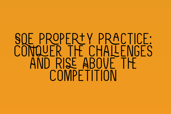 Featured image for SQE Property Practice: Conquer the Challenges and Rise Above the Competition