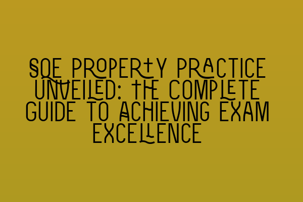 SQE Property Practice Unveiled: The Complete Guide to Achieving Exam Excellence