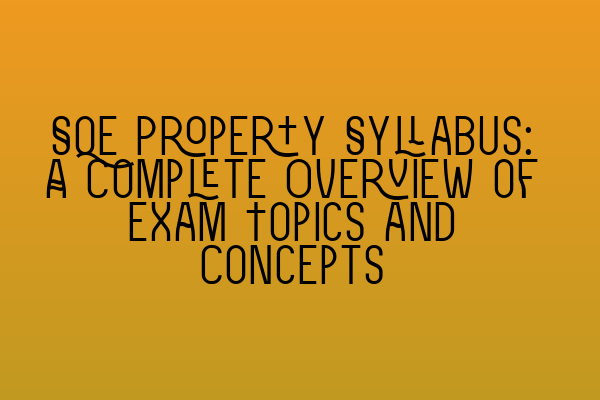 Featured image for SQE Property Syllabus: A Complete Overview of Exam Topics and Concepts