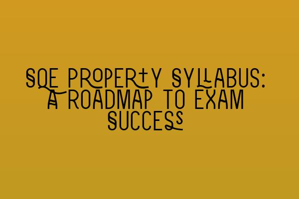 Featured image for SQE Property Syllabus: A Roadmap to Exam Success