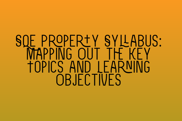 Featured image for SQE Property Syllabus: Mapping Out the Key Topics and Learning Objectives