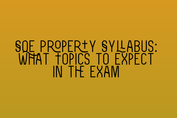 SQE Property Syllabus: What Topics to Expect in the Exam