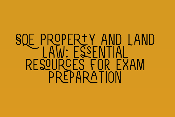 SQE Property and Land Law: Essential Resources for Exam Preparation