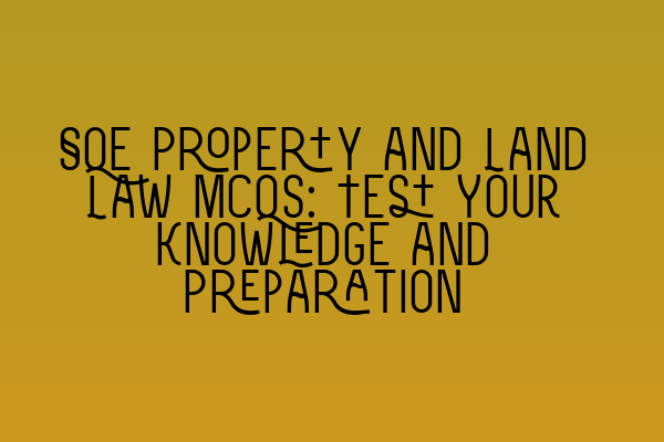 Featured image for SQE Property and Land Law MCQs: Test Your Knowledge and Preparation
