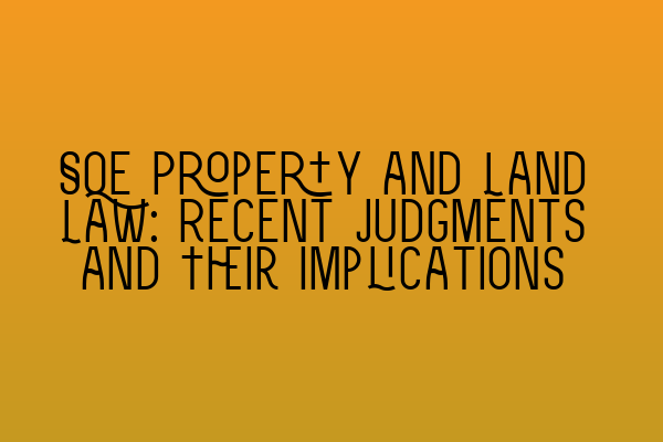 SQE Property and Land Law: Recent Judgments and Their Implications