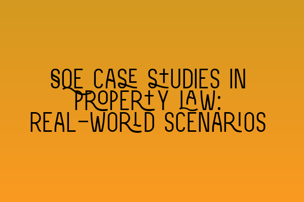 Featured image for SQE case studies in property law: Real-world scenarios